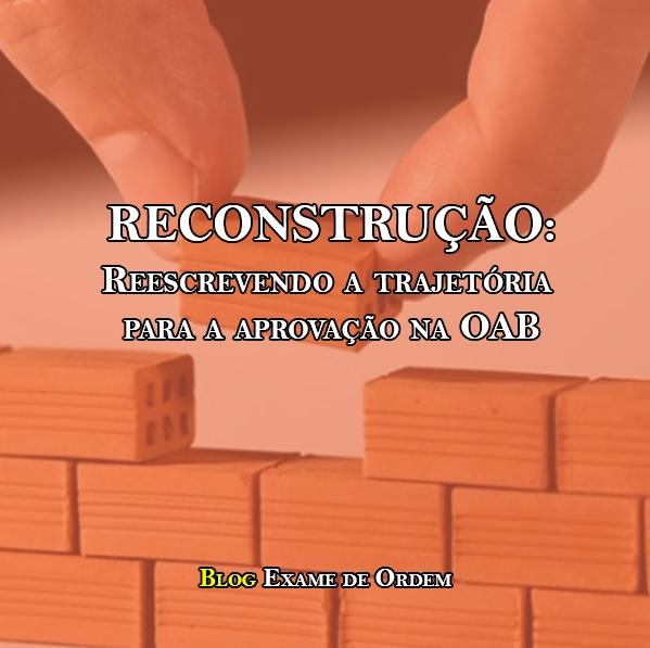 Reconstrução: Reescrevendo a trajetória para a aprovação na OAB Reconstrução: Reescrevendo a trajetória para a aprovação na OAB