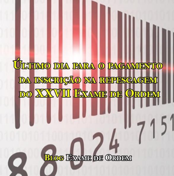 Último dia para o pagamento da inscrição na repescagem do XXVII Exame de Ordem Último dia para o pagamento da inscrição na repescagem do XXVII Exame de Ordem