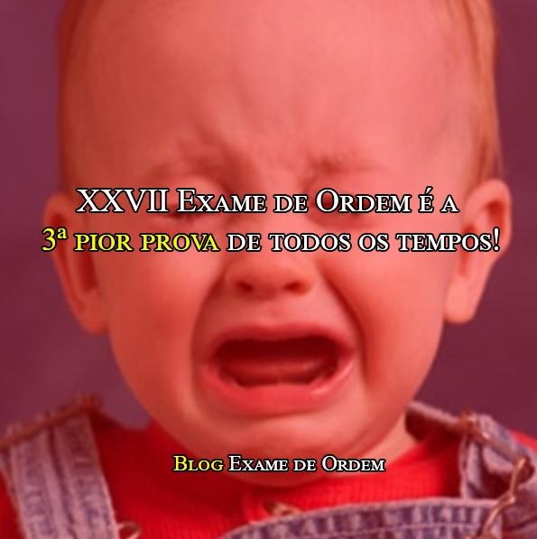 XXVII Exame de Ordem: 3ª pior prova de todos os tempos! XXVII Exame de Ordem: 3ª pior prova de todos os tempos!