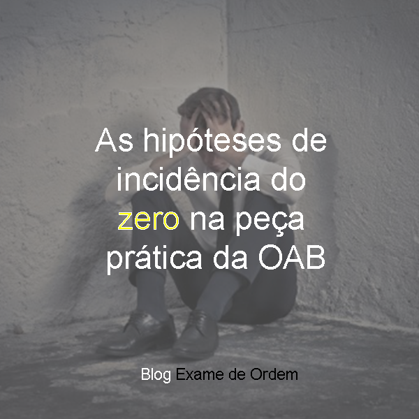 As hipteses de incidncia do zero na pea prtica da OAB