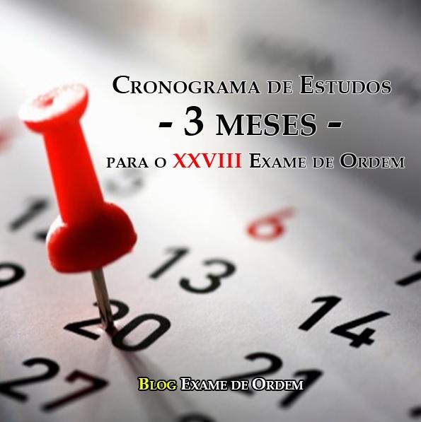 Cronograma de Estudos - 3 meses - para o XXVIII Exame de Ordem Cronograma de Estudos - 3 meses - para o XXVIII Exame de Ordem
