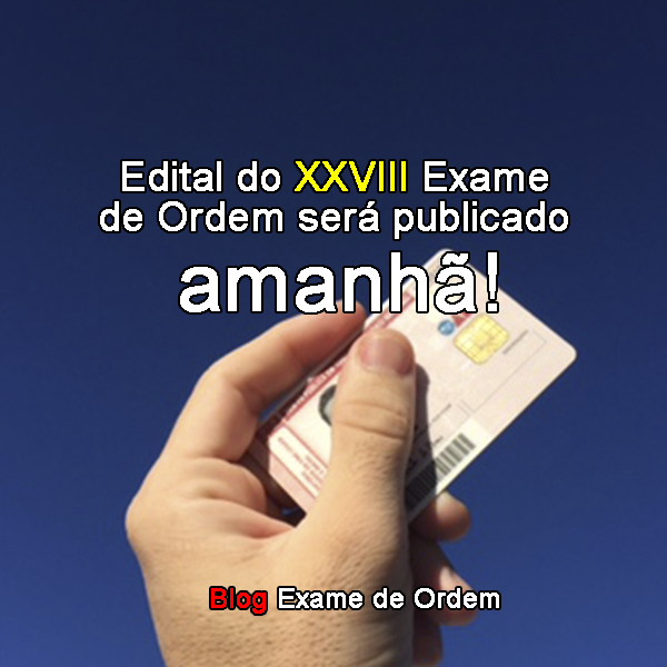 Edital do XXVIII Exame de Ordem ser publicado amanh!