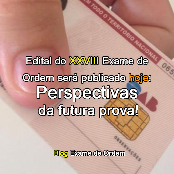 Edital do XXVIII Exame ser publicado hoje: Perspectivas da futura prova!