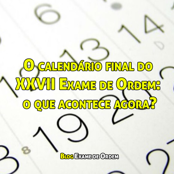 O calendrio final do XXVII Exame de Ordem: o que acontece agora?