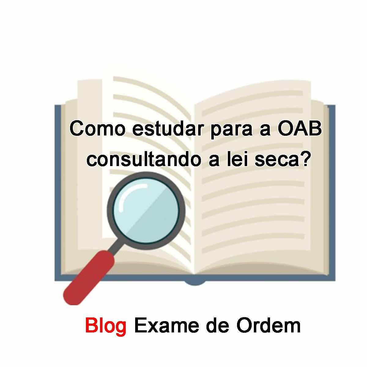 Como estudar para a OAB consultando a lei seca? Como estudar para a OAB consultando a lei seca?