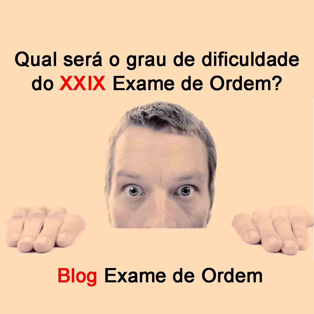 Qual ser o grau de dificuldade do XXIX Exame de Ordem?