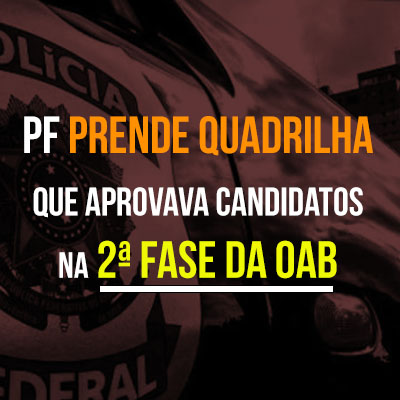 URGENTE: PF prende quadrilha que aprovava candidatos na 1ª fase da OAB