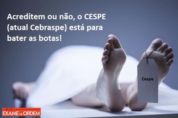 Acreditem ou no, o CESPE (atual Cebraspe) est para bater as botas
