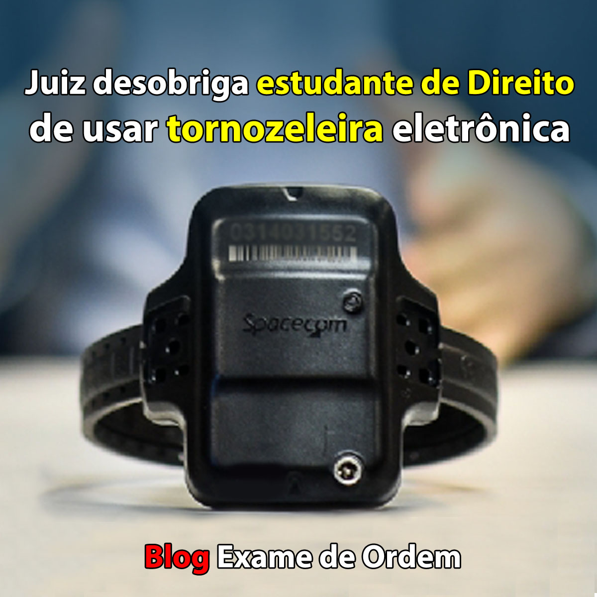 Juiz desobriga estudante de Direito de usar tornozeleira eletrônica Juiz desobriga estudante de Direito de usar tornozeleira eletrônica