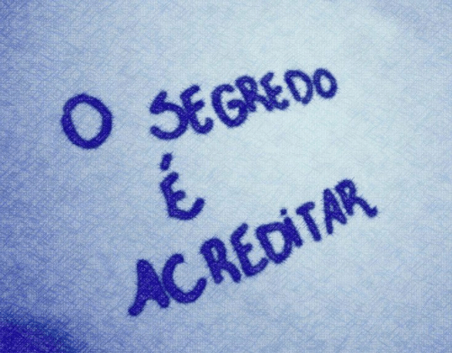 O segredo é acreditar! O segredo é acreditar!
