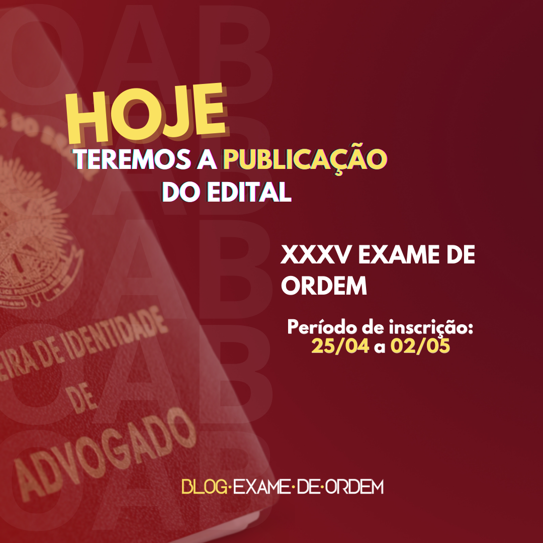 Hoje teremos a publicao do Edital do XXXV Exame de Ordem