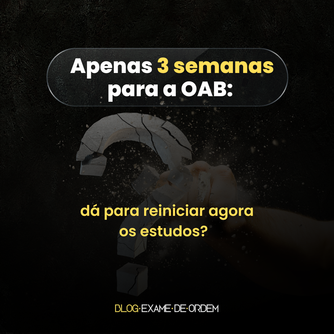 Apenas 3 semanas para a OAB: d para reiniciar agora os estudos?