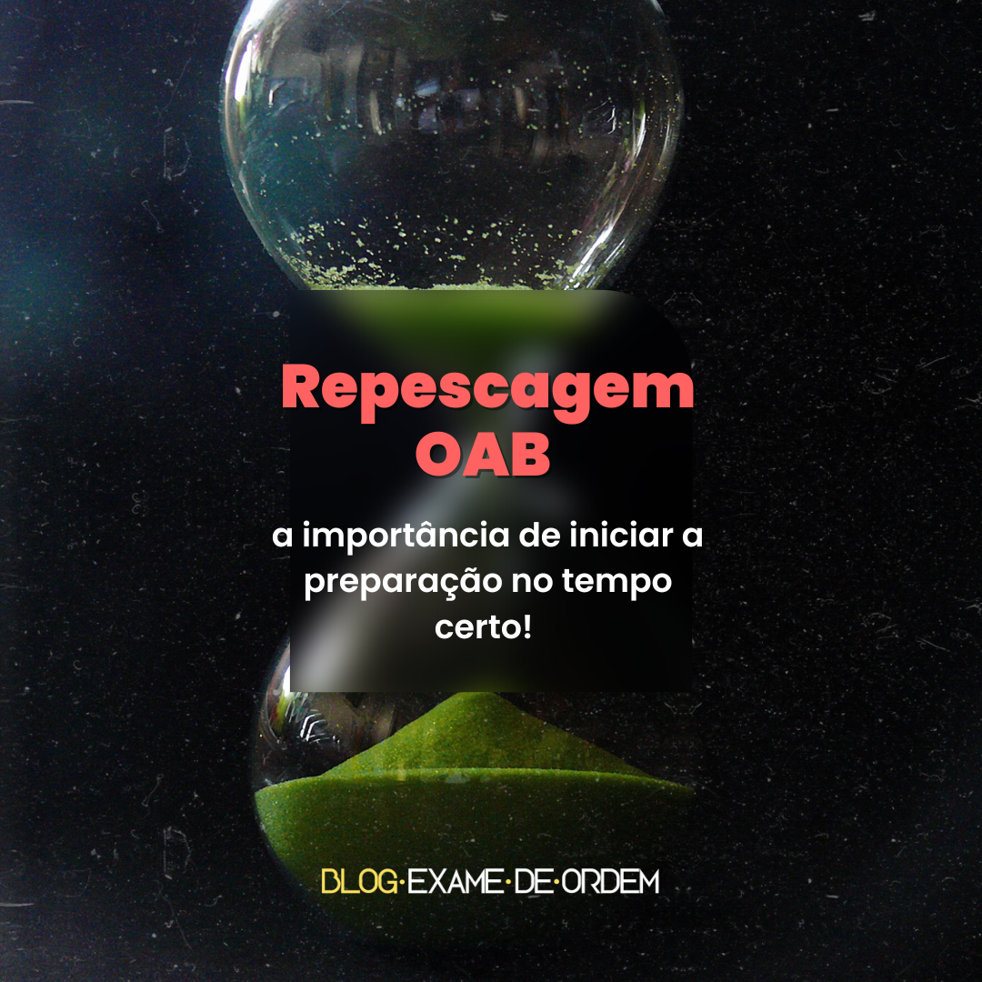 Repescagem OAB: a importncia  de iniciar a preparao no tempo certo!