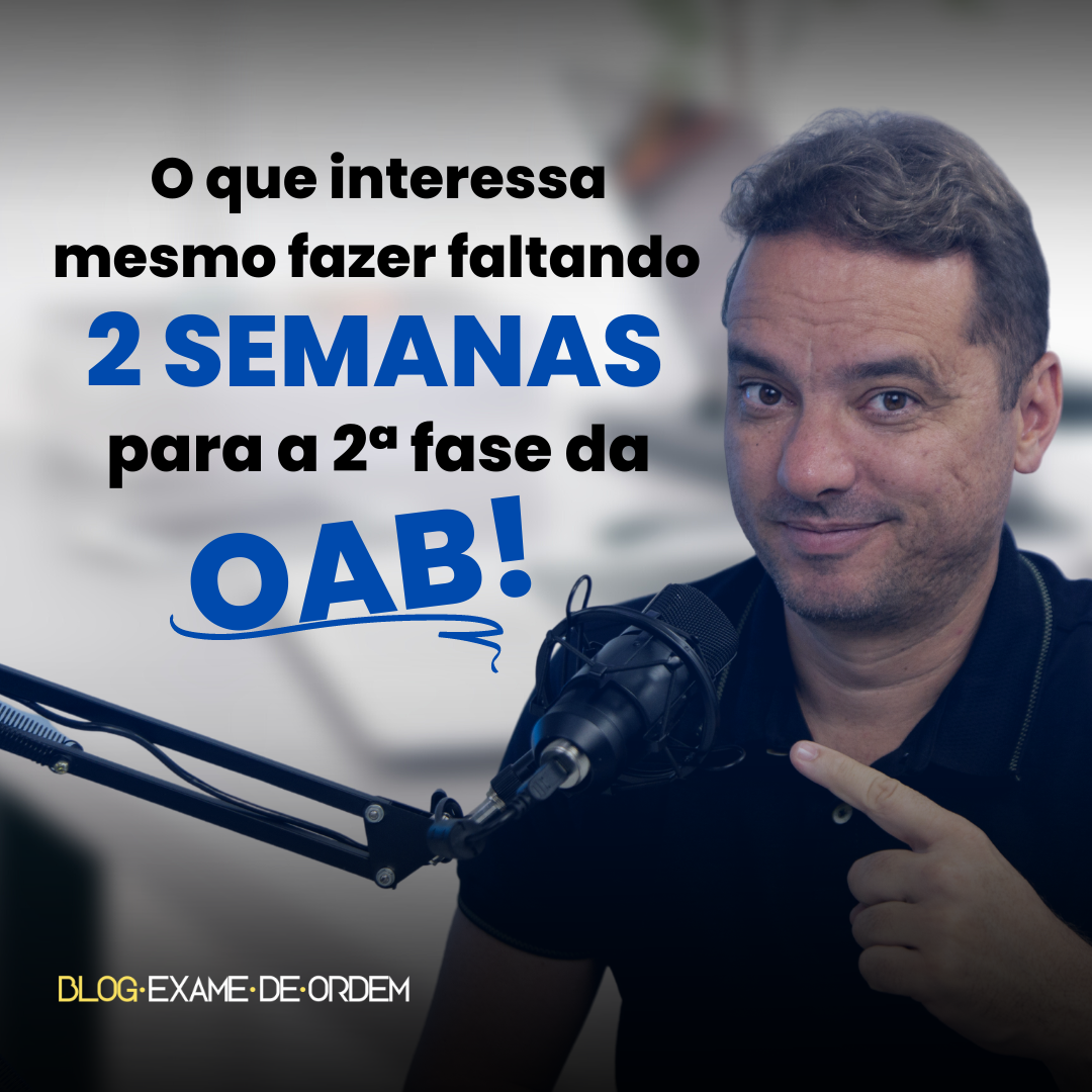 O que interessa mesmo fazer faltando 2 semanas para a 2 fase da OAB!