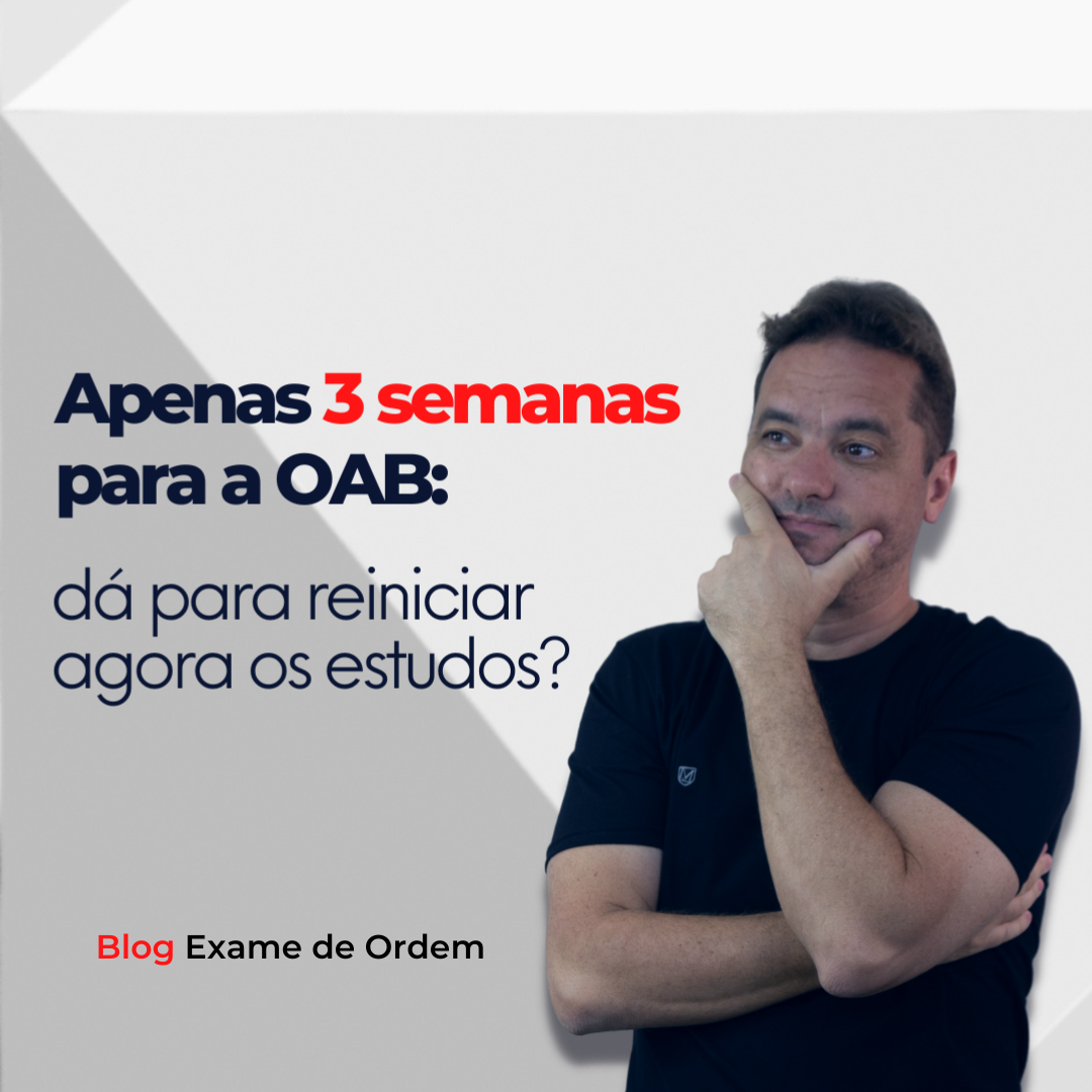 Apenas 3 semanas para a OAB: d para reiniciar agora os estudos?