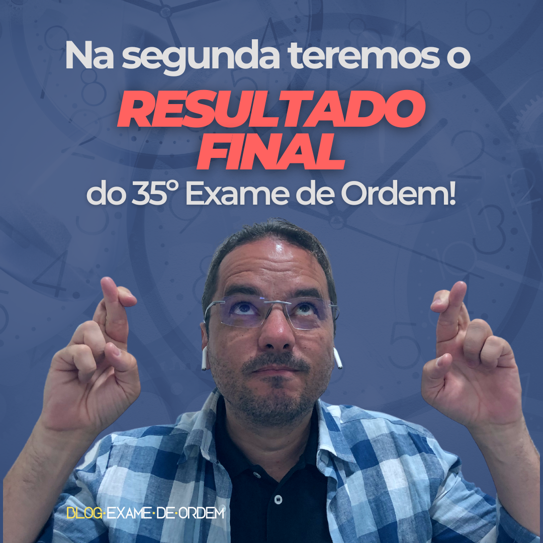 Na segunda teremos o resultado final do 35 Exame de Ordem