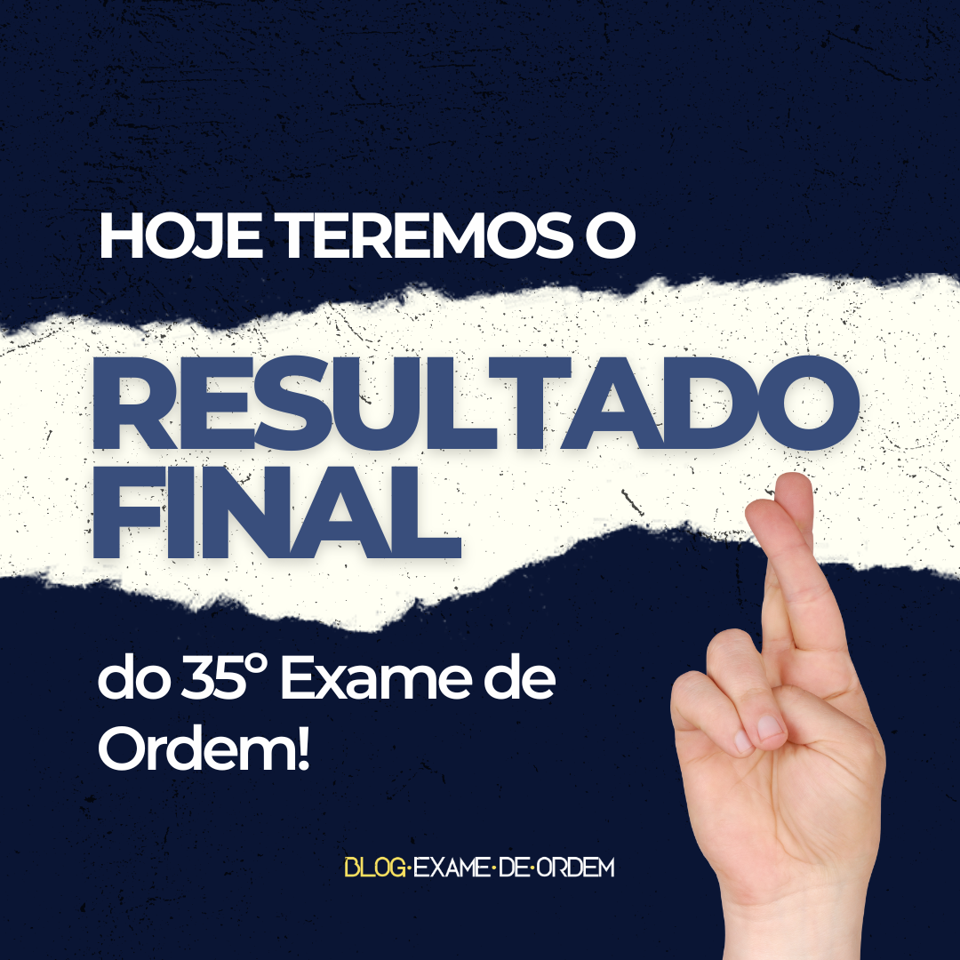 Hoje teremos o resultado final do 35 Exame de Ordem