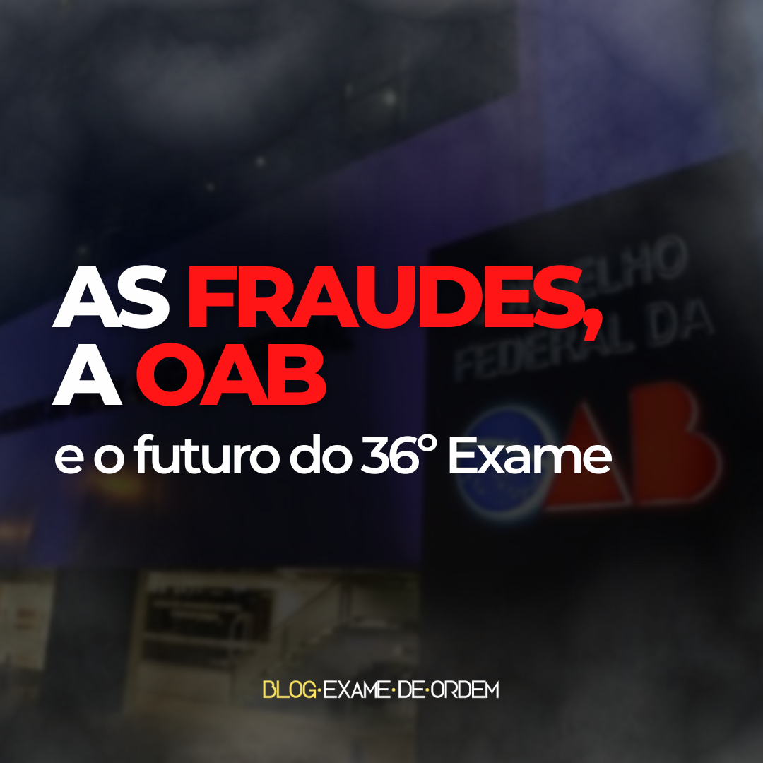 As fraudes, a OAB e o futuro do 36 Exame