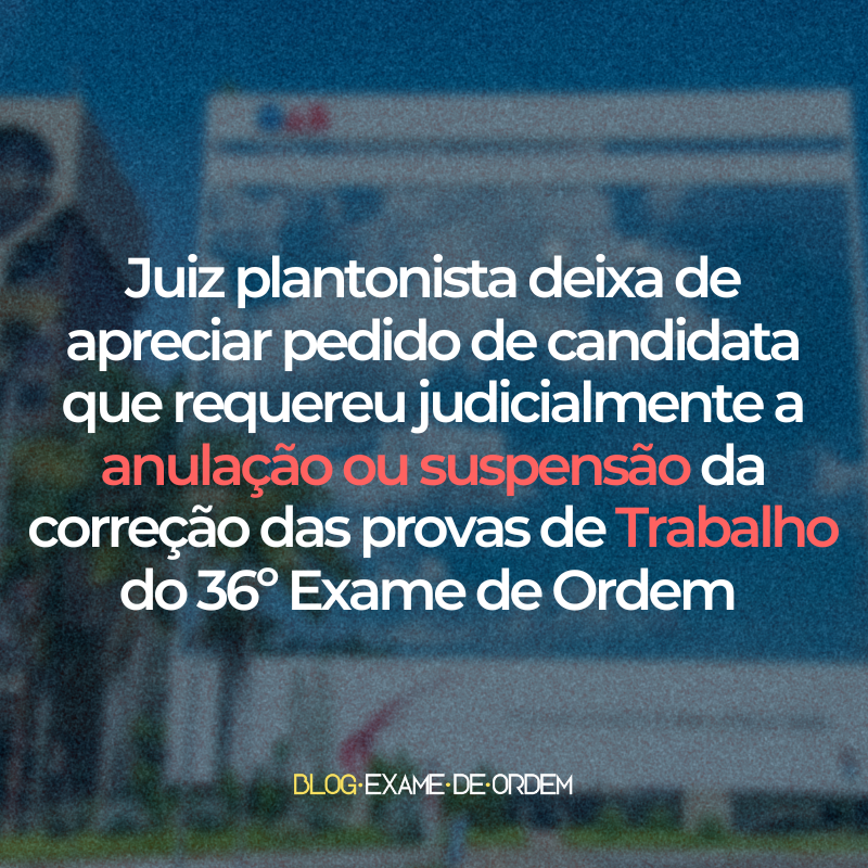 Juiz plantonista deixa de apreciar pedido de candidata sobre a prova de trabalho