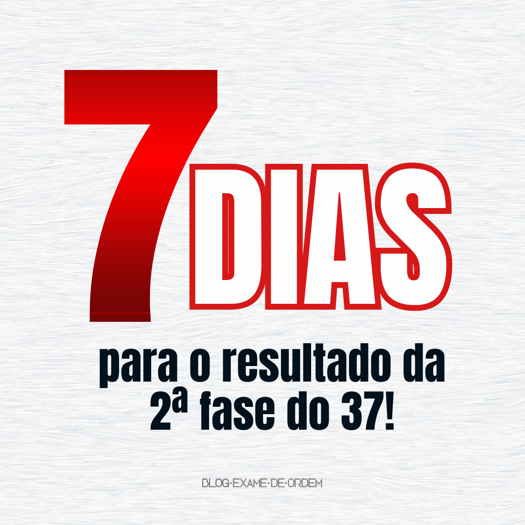 7 dias para o resultado da 2 fase do 37 Exame da OAB