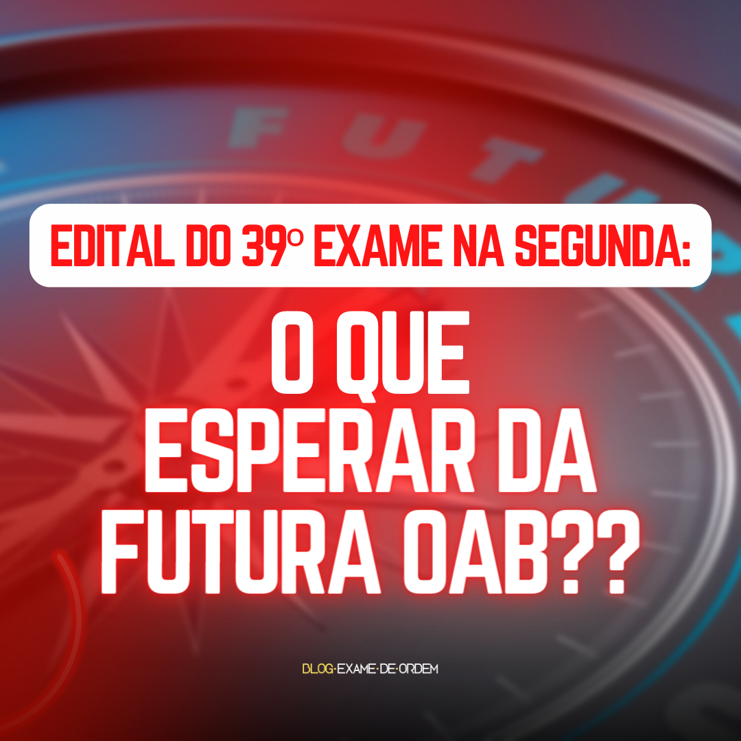 Edital do 39 Exame na segunda: o que esperar da futura OAB?