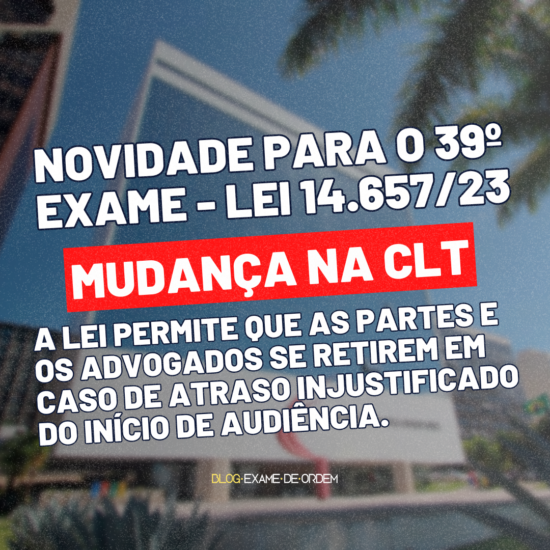 Novidade para o 39 exame - Lei 14.657/23 que altera a CLT