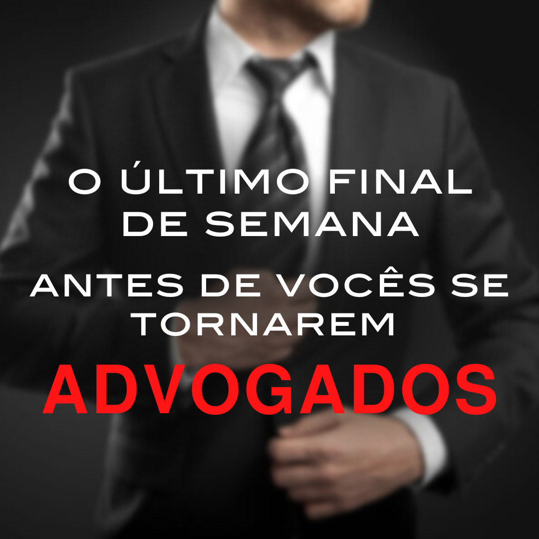 O ltimo final de semana antes de vocs se tornarem advogados!