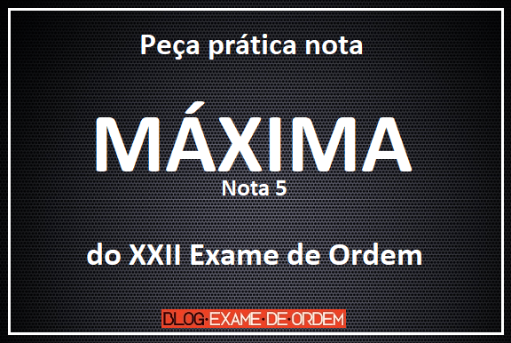 Pea prtica nota mxima do XXII Exame de Ordem
