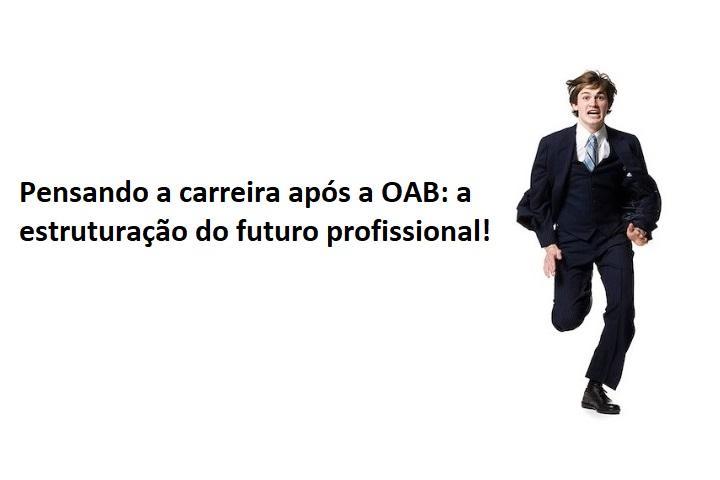 Pensando a carreira aps a OAB: a estruturao do futuro profissional!