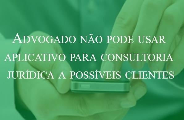 Advogado no pode usar aplicativo para consultoria jurdica a possveis clientes