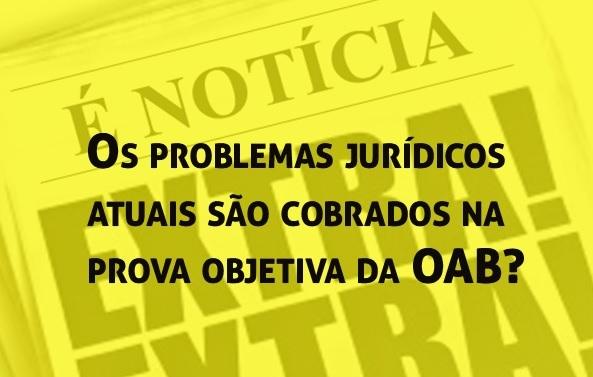 Os problemas jurdicos atuais so cobrados na prova objetiva da OAB?
