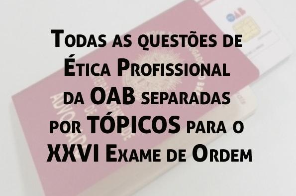 Todas as questes de tica Profissional da OAB separadas por TPICOS para o XXVI
