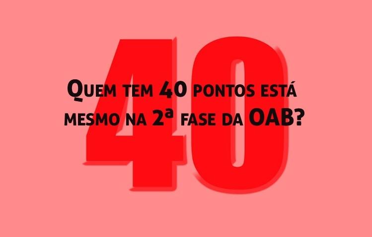 Quem tem 40 pontos est mesmo na 2 fase da OAB?