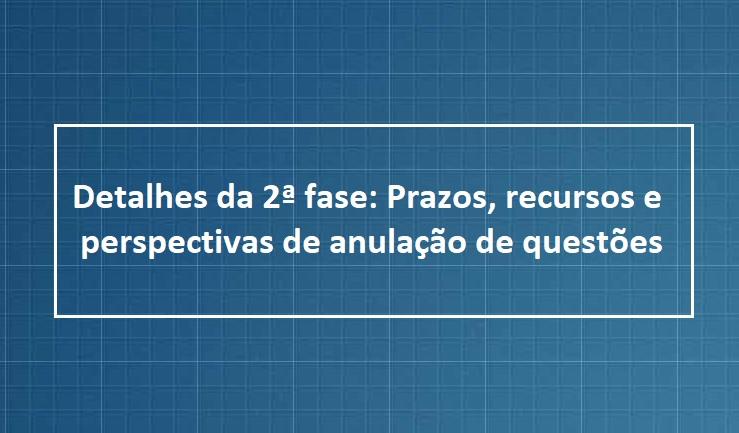 Detalhes da 2 fase: Prazos, recursos e perspectivas de anulao de questes