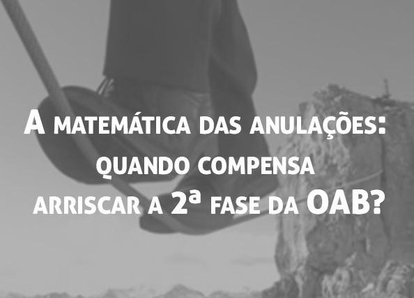 A matemtica das anulaes: quando compensa arriscar a 2 fase da OAB?