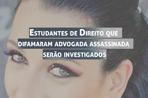 Estudantes de Direito que difamaram advogada assassinada sero investigados