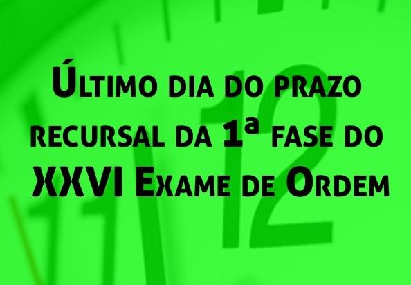 ltimo dia do prazo recursal da 1 fase do XXVI Exame de Ordem