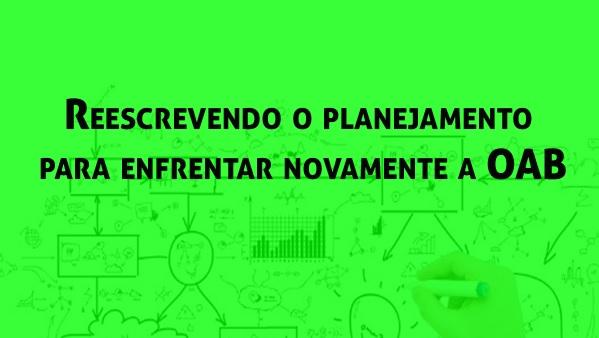 Reescrevendo o planejamento para enfrentar novamente a OAB