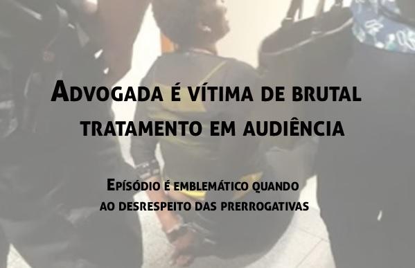 Advogada  vtima de um brutal tratamento em audincia 