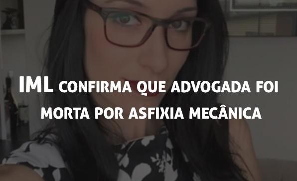 IML confirma que advogada foi morta por asfixia mecnica