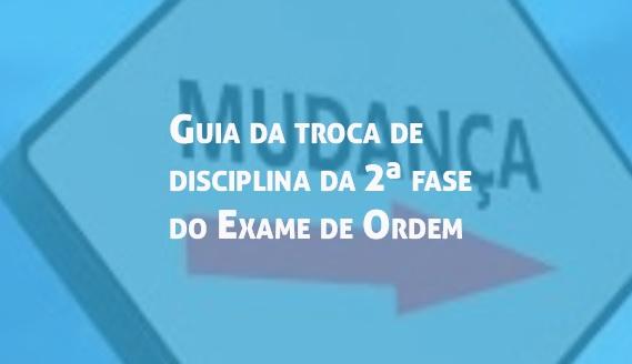 Guia da troca de disciplina da 2 fase da OAB