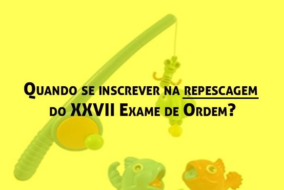 Quando se inscrever na repescagem do XXVII Exame de Ordem?