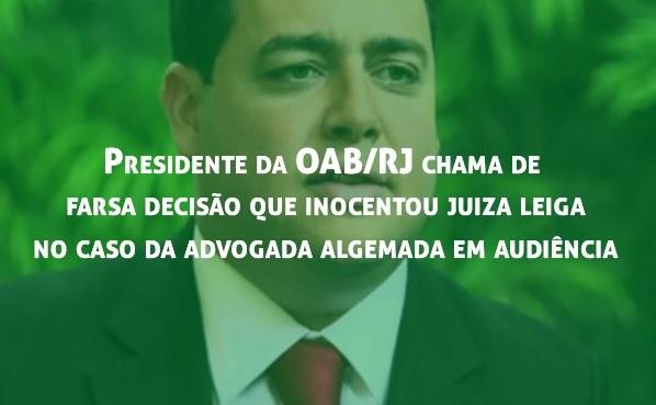 Presidente da OAB/RJ chama de farsa deciso que inocentou juiza leiga