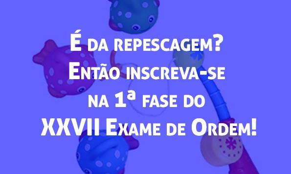  da repescagem? Ento inscreva-se na 1 fase do XXVII Exame de Ordem!