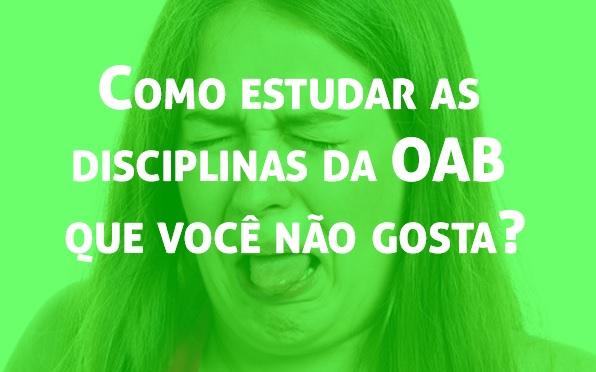 Como estudar as disciplinas da OAB que voc no gosta?