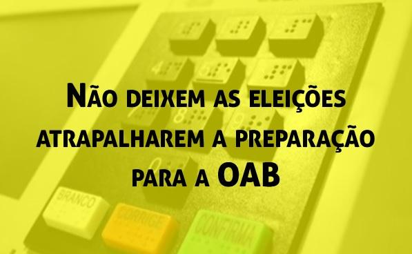 No deixem as eleies atrapalharem a preparao para a OAB