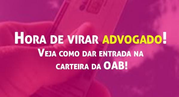 Hora de virar advogado! Veja como dar entrada na carteira da OAB!