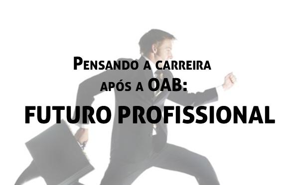 Pensando a carreira aps a OAB: O Futuro Profissional!