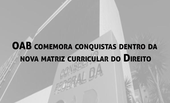 OAB comemora conquistas dentro da nova matriz curricular do Direito