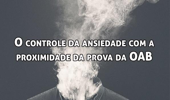 O controle da ansiedade com a proximidade da prova da OAB 